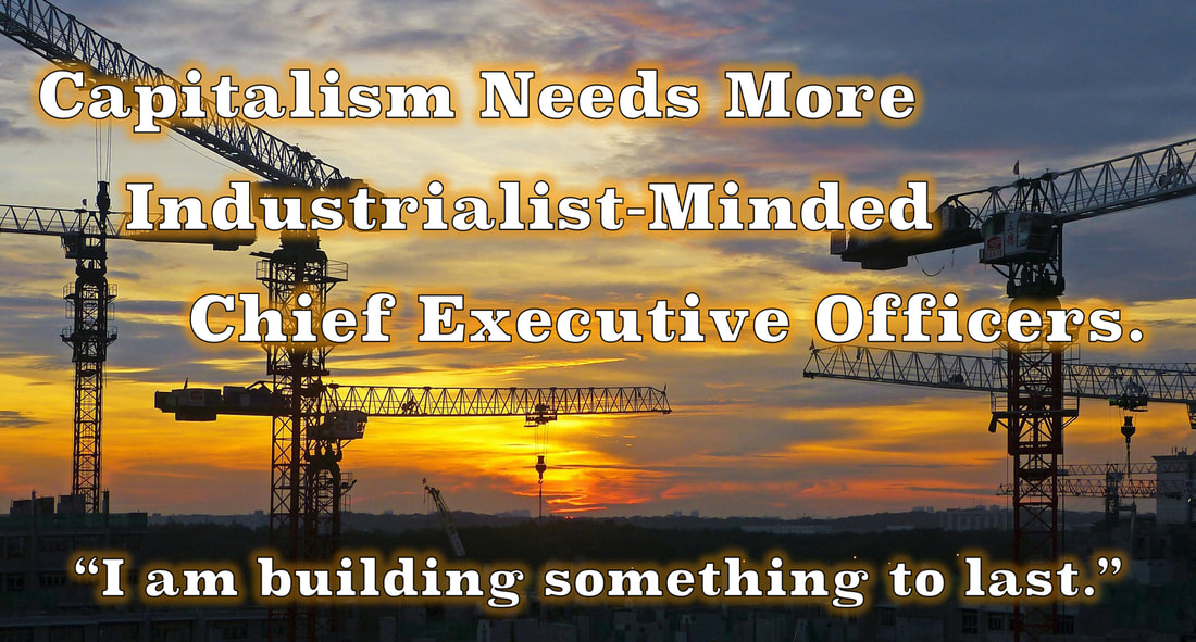 Image of multiple cranes building an office complex with the sun rising and the tagline: Capitalism Needs More Industrialist-Minded CEOs saying 'I am building something to last.'