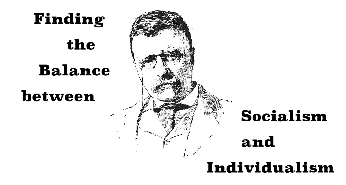Image of Teddy Roosevelt with the tagline: Finding the Balance between Socialism and Individualism.